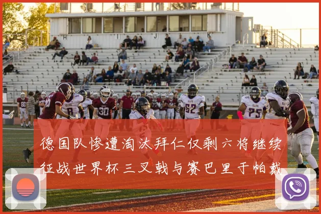 德国队惨遭淘汰拜仁仅剩六将继续征战世界杯三叉戟与赛巴里于帕戴维斯携手出战