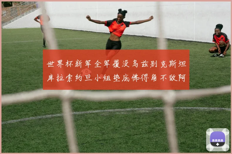 世界杯新军全军覆没乌兹别克斯坦库拉索约旦小组垫底佛得角不敌阿根廷